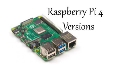 Discover Raspberry Pi 4 Versions